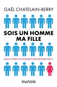 Sois un homme ma fille : faut-il être un homme pour devenir PDG ?