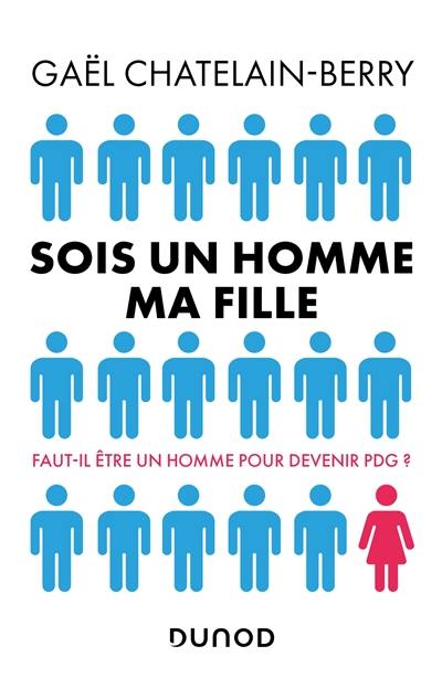 Sois un homme ma fille : faut-il être un homme pour devenir PDG ?