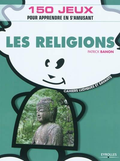 Les religions : 150 jeux pour apprendre en s'amusant