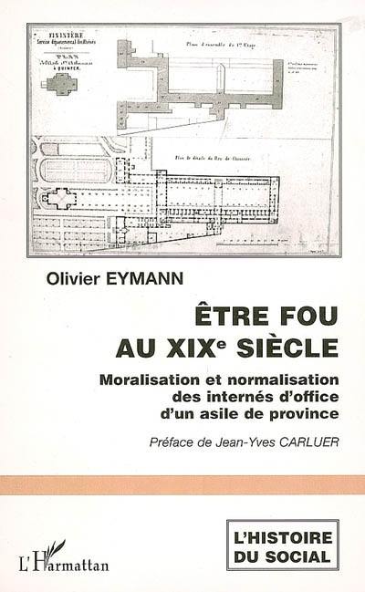 Etre fou au XIXe siècle : moralisation et normalisation des internés d'office d'un asile de province