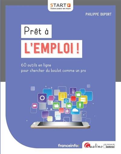 Prêt à l'emploi ! : 60 outils en ligne pour chercher du boulot comme un pro