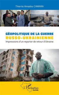 Géopolitique de la guerre russo-ukrainienne : impressions d'un reporter de retour d'Ukraine