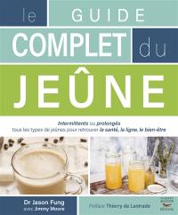 Le guide complet du jeûne : intermittents ou prolongés : tous les types de jeûnes pour retrouver la santé, la ligne, le bien-être