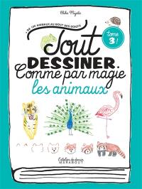 Tout dessiner comme par magie. Vol. 3. Les animaux