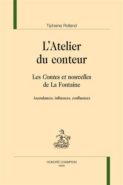 L'atelier du conteur : les Contes et nouvelles de La Fontaine : ascendances, influences, confluences