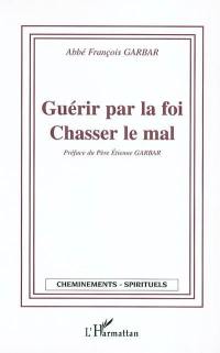 Guérir par la foi, chasser le mal