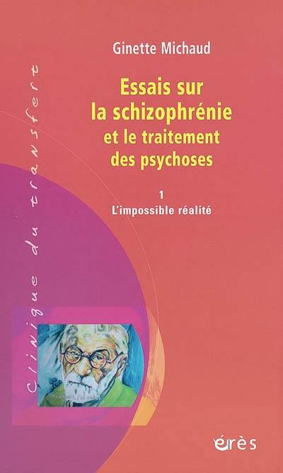 Essais sur la schizophrénie et le traitement des psychoses. Vol. 1. L'impossible réalité