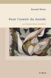 Pour l'avenir du monde : la résurrection revisitée