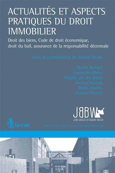 Actualités et aspects pratiques du droit immobilier : droit des biens, Code de droit économique, droit du bail, assurance de la responsabilité décennale