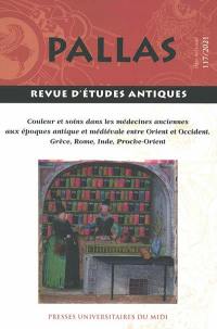 Pallas, n° 117. Couleur et soins dans les médecines anciennes aux époques antique et médiévale entre Orient et Occident : Grèce, Rome, Inde, Proche-Orient