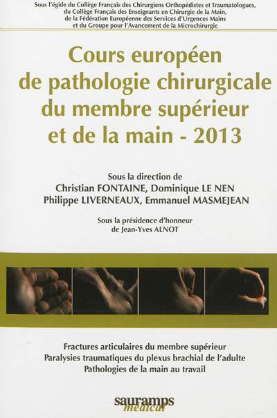 Cours européen de pathologie chirurgicale du membre supérieur et de la main : 2013 : fractures articulaires du membre supérieur, paralysies traumatiques du plexus brachial de l'adulte, pathologies de la main au travail