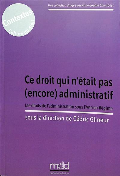 Ce droit qui n'était pas (encore) administratif : les droits de l'administration sous l'Ancien Régime