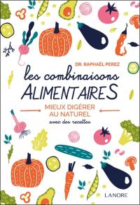 Les combinaisons alimentaires : mieux digérer au naturel : avec des recettes