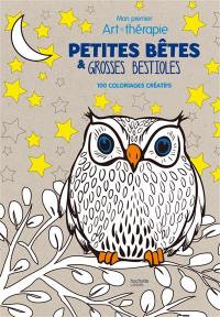 Petites bêtes et grosses bestioles : mon premier art-thérapie : 100 coloriages créatifs