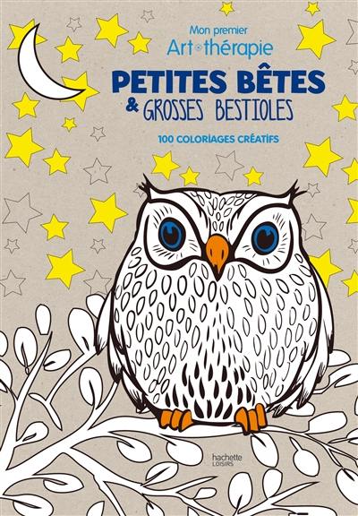 Petites bêtes et grosses bestioles : mon premier art-thérapie : 100 coloriages créatifs