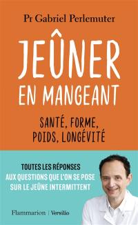 Jeûner en mangeant : santé, forme, poids, longévité