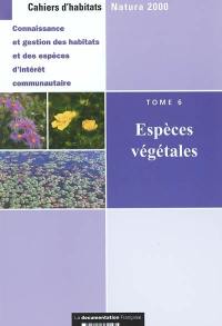 Cahiers d'habitats Natura 2000 : connaissance et gestion des habitats et des espèces d'intérêt communautaire. Vol. 6. Espèces végétales