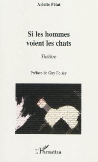 Si les hommes voient les chats : théâtre