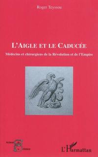 L'aigle et le caducée : médecins et chirurgiens de la Révolution et de l'Empire