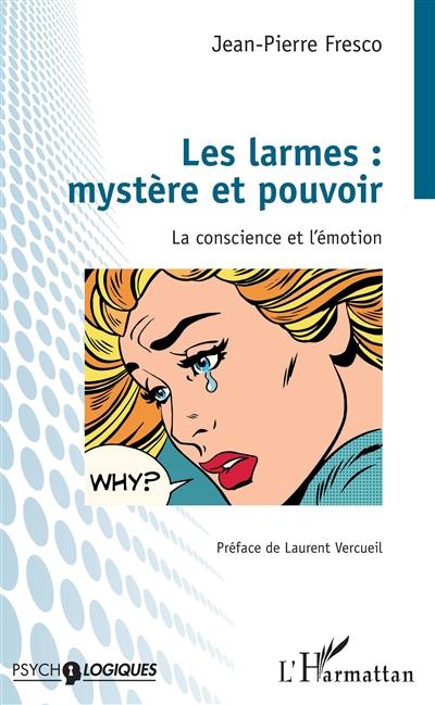 Les larmes : mystère et pouvoir : la conscience et l'émotion