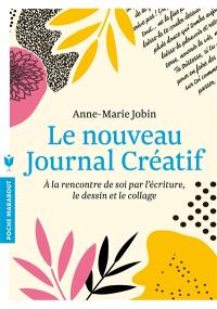 Le nouveau journal créatif : à la rencontre de soi par l'écriture, le dessin et le collage