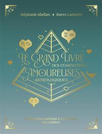 Le grand livre des compatibilités amoureuses astrologiques : comprendre, optimiser & harmoniser vos relations