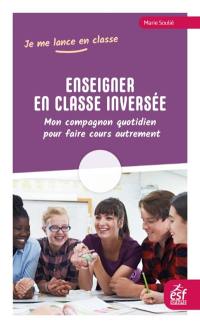 Enseigner en classe inversée : mon compagnon quotidien pour faire cours autrement