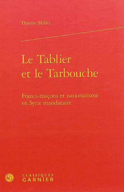 Le tablier et le tarbouche : francs-maçons et nationalisme en Syrie mandataire