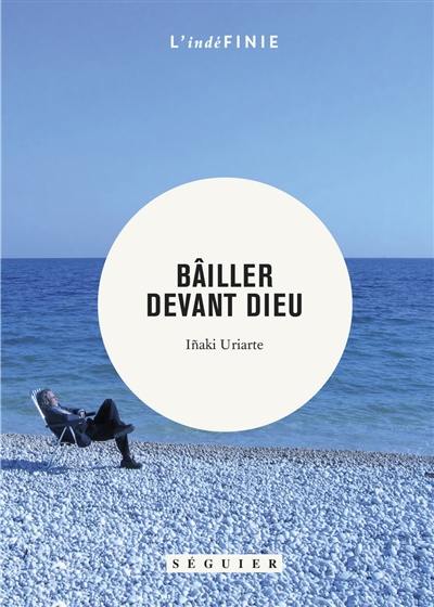 Bâiller devant Dieu : journal, 1999-2010