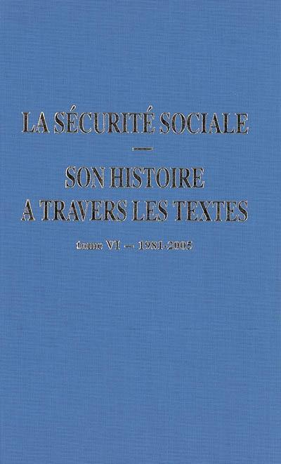 La Sécurité sociale : son histoire à travers les textes. Vol. 6. 1981-2005