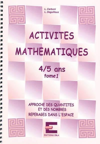 Activités mathématiques, 4-5 ans. Vol. 1. Approche des quantités et des nombres, repérages dans l'espace