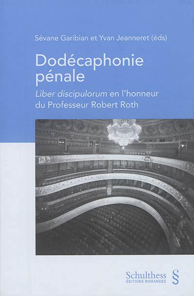 Dodécaphonie pénale : liber discipulorum en l'honneur du professeur Robert Roth