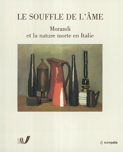 Le souffle de l'âme, Morandi et la nature morte en Italie, 1912-1962 : exposition Europalia 2003 Italia, Bruges, Arentshuis, 7 octobre 2003-4 janvier 2004