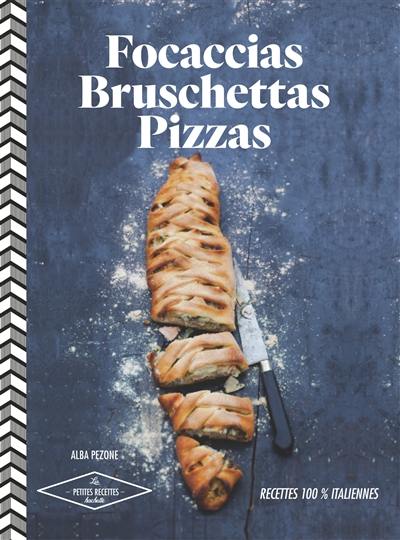 Focaccias, bruschettas, pizzas : recettes 100% italiennes