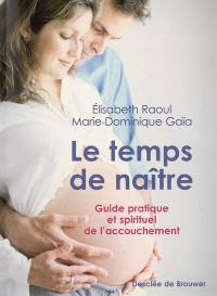 Le temps de naître : guide pratique et spirituel de l'accouchement