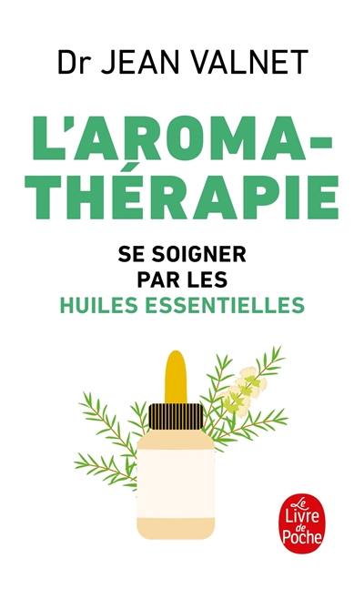 Aromathérapie : traitement des maladies par les essences des plantes : se soigner par les huiles essentielles