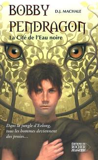 Bobby Pendragon. Vol. 5. La cité de l'eau noire