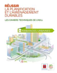 Réussir la planification et l'aménagement durables : les cahiers techniques de l'AEU2. Vol. 1. Ambiances urbaines