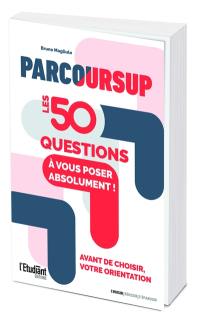 Parcoursup : les 50 questions à vous poser absolument avant de choisir votre orientation