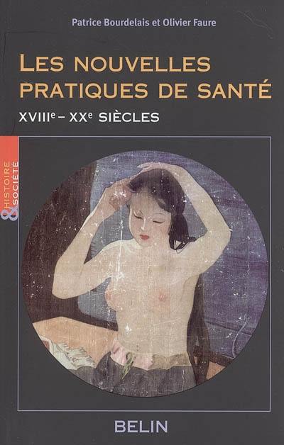 Les nouvelles pratiques de santé : acteurs, objets, logiques sociales (XVIIIe-XXe siècle)