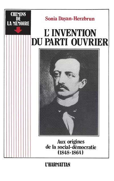 L'Invention du parti ouvrier : aux origines de la social-démocratie 1848-1864