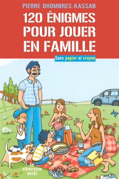 120 énigmes pour jouer en famille : sans papier ni crayon