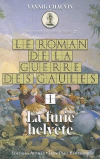 Le roman de la guerre des Gaules. Vol. 1. La furie helvète