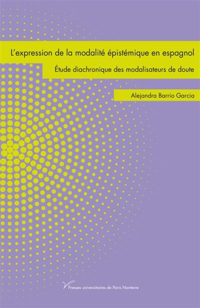 L'expression de la modalité épistémique en espagnol : étude diachronique des modalisateurs de doute