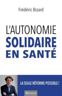 L'autonomie solidaire en santé : la seule réforme possible !