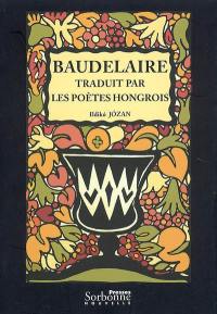 Baudelaire traduit par les poètes hongrois : vers une théorie de la traduction