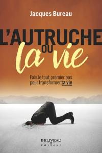 L'autruche ou la vie : fais le tout premier pas pour transformer ta vie