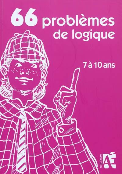 66 problèmes de logique : et 20 variations pour apprendre à raisonner aux enfants de 7 à 10 ans