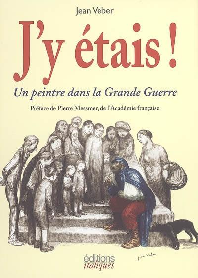 J'y étais ! : un peintre dans la Grande Guerre