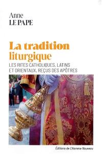 La tradition liturgique : les rites catholiques latins et orientaux reçus des apôtres